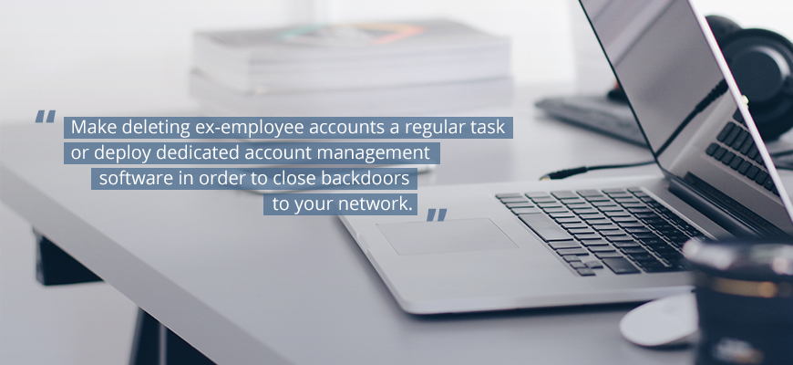 Quote: Make deleting ex-employee accounts a regular task or deploy dedicated account management software in order to close backdoor to your network.